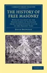 The History of Free Masonry, Drawn from Authentic Sources of Information - David Brewster