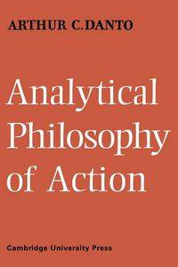 Analytical Philosophy of Action - Arthur C. Danto
