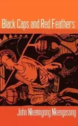 Black Caps and Red Feathers - John Nkengasong Nkemngong