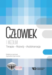 Człowiek i medium. Terapia, rozwój, (auto)narracja - Agnieszka Ogonowska