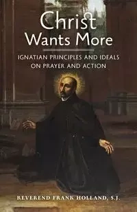 Christ Wants More - Frank Holland S.J. Fr.