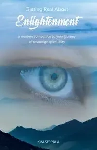 Getting Real About Enlightenment - Kim Seppälä