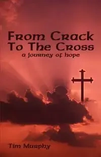 From Crack To The Cross - Tim Murphy