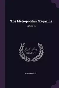 The Metropolitan Magazine; Volume 56 - Anonymous