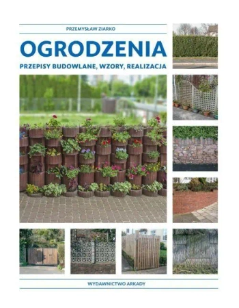 Ogrodzenia. Przepisy budowlane, wzory, realizacja - Przemysław Ziarko