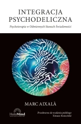 Integracja psychodeliczna. Terapia w Odmiennych.. - Marc Aixala