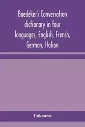 Baedeker's Conversation dictionary in four languages, English, French, German, Italian - Unknown