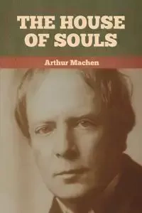The House of Souls - Arthur Machen
