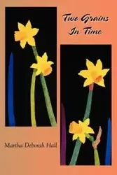 Two Grains In Time - Martha Deborah Hall