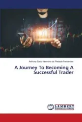 A Journey To Becoming A Successful Trader - Anthony da Piedade Fernandes Savio H...