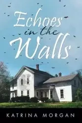 Echoes in the Walls - Morgan Katrina