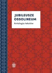 Jubileusze Ossolineum. Antologia tekstów - praca zbiorowa