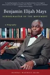 Benjamin Elijah Mays, Schoolmaster of the Movement - Randal Maurice Jelks