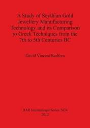A Study of Scythian Gold Jewellery Manufacturing Technology and its Comparison to Greek Techniques from the 7th to 5th Centuries BC - David Vincent Redfern