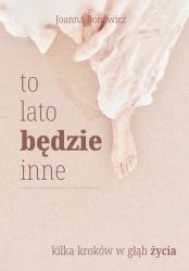 To lato będzie inne. Kilka kroków w głąb życia - Joanna Bonowicz