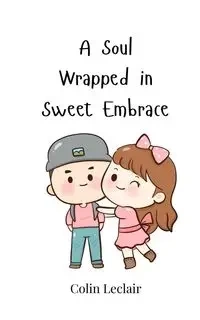 A Soul Wrapped in Sweet Embrace - Colin Leclair