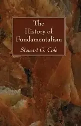 The History of Fundamentalism - Cole Stewart G.