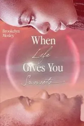 When Life Gives You Sunsets - Mosley Brookelyn