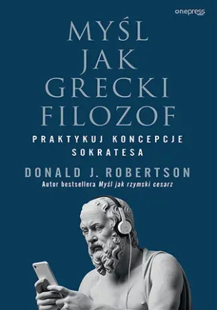 Myśl jak grecki filozof. Praktykuj koncepcje Sokra - Donald J. Robertson