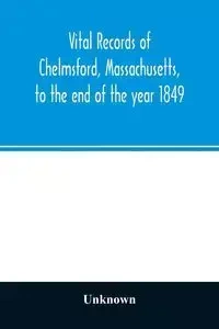 Vital records of Chelmsford, Massachusetts, to the end of the year 1849 - Unknown