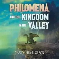 Philomena and the Kingdom in the Valley - Wilson Yasodhara L