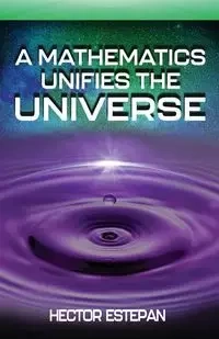 A MATHEMATICS UNIFIES THE UNIVERSE - Hector Estepan