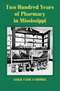 Two Hundred Years of Pharmacy in Mississippi - Leslie Campbell Caine