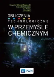 Obliczenia technologiczne w przemyśle chemicznym - Krzysztof Schmidt-Szałowski, Krzysztof Krawczyk,