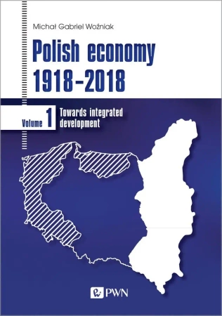 Polish economy 1918-2018. Towards integrated... - Michał Gabriel Woźniak