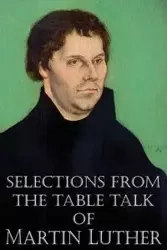 Selections from the Table Talk of Martin Luther - Martin Luther