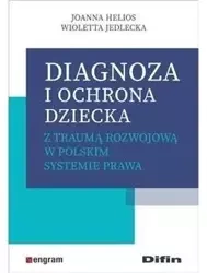 Diagnoza i ochrona dziecka z traumą rozwojową... - Joanna Helios, Wioletta Jedlecka