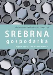 Srebrna gospodarka. Ujęcie społeczno-ekonomiczne - Ewa Frąckiewicz, Barbara Kryk (red.)