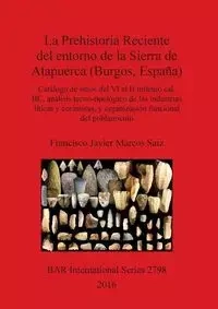 La Prehistoria Reciente del entorno de la Sierra de Atapuerca (Burgos, España) - Francisco Javier Marcos Saiz