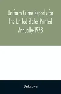 Uniform Crime Reports for the United States Printed Annually-1978 - Unknown