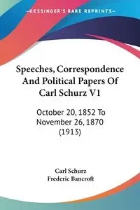 Speeches, Correspondence And Political Papers Of Carl Schurz V1 - Carl Schurz
