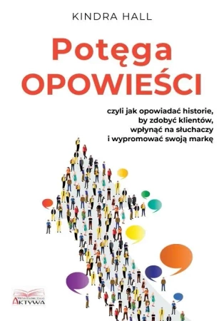 Potęga opowieści. Czyli jak opowiadać historie.. - Kindra Hall