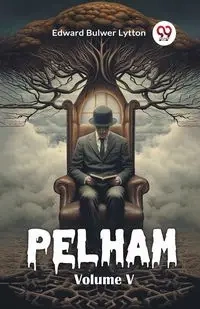 Pelham Volume V - Edward Lytton Bulwer