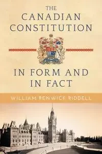 The Canadian Constitution in Form and in Fact - William Riddell Renwick