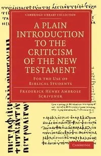 A Plain Introduction to the Criticism of the New Testament - Frederick Henry Ambrose Scrivener