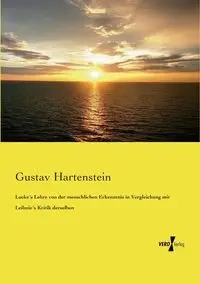 Locke´s Lehre von der menschlichen Erkenntnis in Vergleichung mit Leibniz´s Kritik derselben - Hartenstein Gustav