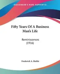 Fifty Years Of A Business Man's Life - Frederick A. Riehle