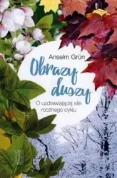Obrazy duszy.O uzdrawiającej sile rocznego cyklu - Anselm Grun