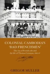 Colonial Cambodia's 'Bad Frenchmen' - Muller Gregor
