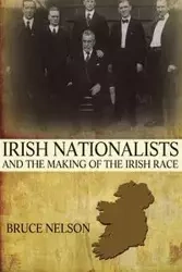 Irish Nationalists and the Making of the Irish Race - Nelson Bruce