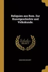 Reliquien aus Rom. Zur Kunstgeschichte und Volkskunde. - Joachim Sighart