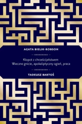 Kłopot z chrześcijaństwem. Wieczne gnicie... - Tadeusz Bartoś, Agata Bielik-Robson