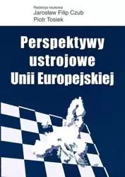 Perspektywy ustrojowe Unii Europejskiej - Jarosław Filip Czub, Piotr Tosiek