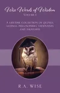 Wise Words of Wisdom Volume I - Wise R.A.
