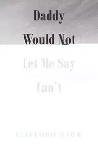 Daddy Would Not Let Me Say Can't - Clifford Hawk