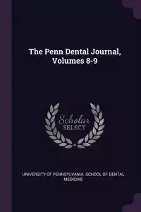 The Penn Dental Journal, Volumes 8-9 - University Of Pennsylvania. School Of De